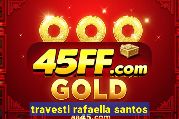 travesti rafaella santos